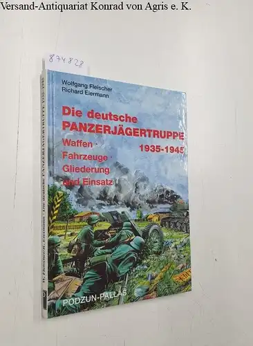 Fleischer, Wolfgang und Richard Eiermann: Die deutsche Panzerjägertruppe 1935-1945. 