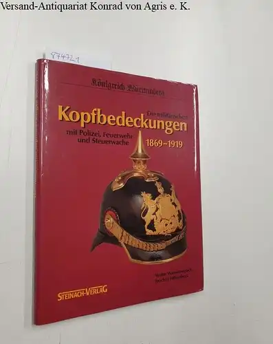 Wannenwetsch, Walter und Joachim Hilsenbeck: Königreich Württemberg - Die militärischen Kopfbedeckungen 1869-1919. Mit Polizei, Feuerwehr und Steuerwache. 