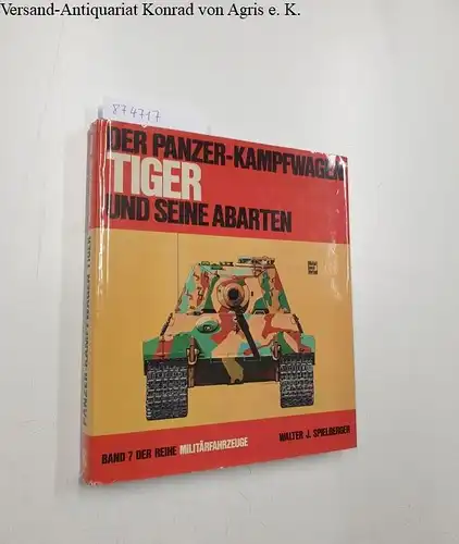 Spielberger, Walter J. und Hilary L. Doyle: Der Panzer-Kampfwagen Tiger und seine Abarten -  Band 7 der Reihe Militärfahrzeuge. 