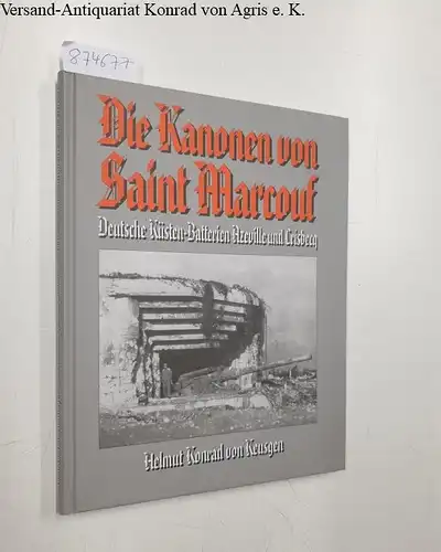 Keusgen, Helmut Konrad von: Die Kanonen von Saint Marcouf : deutsche Küsten-Batterien Azeville und Crisbecq. 