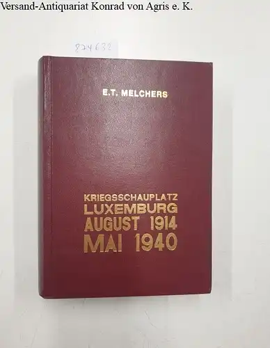 Melchers, E. T: Kriegsschauplatz Luxemburg. August 1914- Mai 1940. 