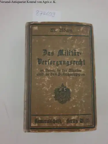 Adam, M: Das Militärversorgungsrecht im Heere, in der Marine und in den Schutztruppen
 Ein Handbuch der Kriegs- und Friedensversorgung für Militär - und Zivilbehörden, sowie...