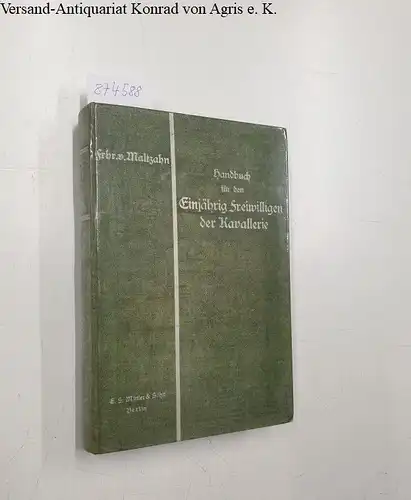 Maltzahn, Freiherr von: Handbuch für den Einjährig-Freiwilligen sowie für den Reserve- und Landwehr-Offizier der Kavallerie. 