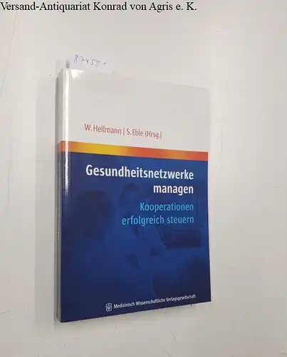 Hellmann, Wolfgang (Herausgeber) und Tanja (Mitwirkender) Antwerpes: Gesundheitsnetzwerke managen : Kooperationen erfolgreich steuern. 