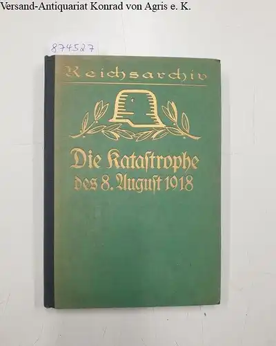 Reichsarchiv (Hrsg.): Die Katastrophe des 8. August 1918 
 Schlachten des Weltkriegs in Einzeldarstellungen : Band 36. 