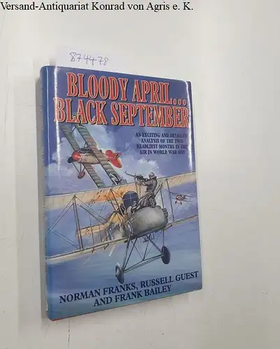 Franks, Norman, Russell Guest and Frank Bailey: Bloody April... Black September - An Exciting and Detailed Analysis of the Two Deadliest Months in the Air in World War One. 