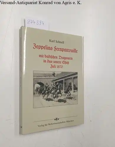 Schnell, Karl: Zeppelins Fernpatrouille mit badischen Dragonern in das untere Elsaß Juli 1870. 