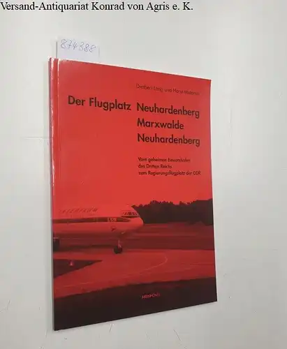 Lang, Dietbert und Horst Materna: Der Flugplatz Neuhardenberg - Marxwalde - Neuhardenberg: Vom geheimen Einsatzhafen des Dritten Reichs zum Regierungsflugplatz der DDR (=Studien zur Geschichte von Neuhardenberg). 