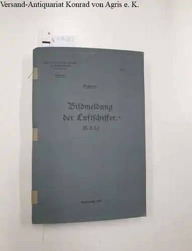 Der Kommandierende General der Luftstreitkräfte: Bildmeldung der Luftschiffer- Entwurf - Nr.2000/17.Ib Geheim!
 Druckvorschriften  Beobachtungsdienst. 