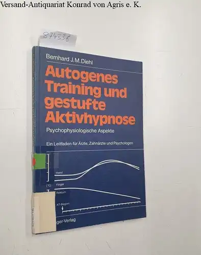 Diehl, Bernhard J. M: Autogenes Training und gestufte Aktivhypnose : Psychophysiolog. Aspekte ; ein Leitfaden für Ärzte, Zahnärzte u. Psychologen. 