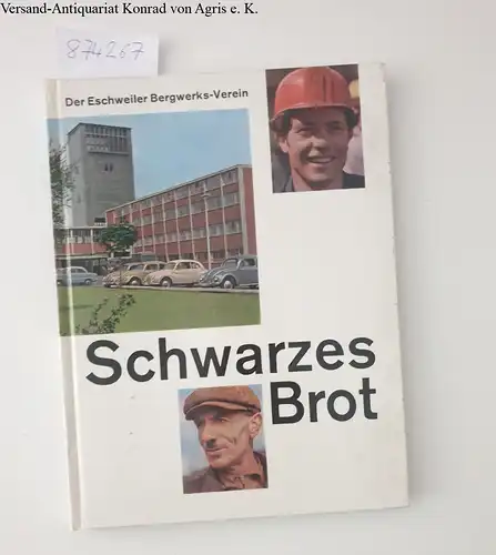 Alt, Helmut und Alfred Tritschler: Schwarzes Brot - Dem Eschweiler Bvergwerks-Verein zu seinem hundertzwanzigsten Geburtstag. 