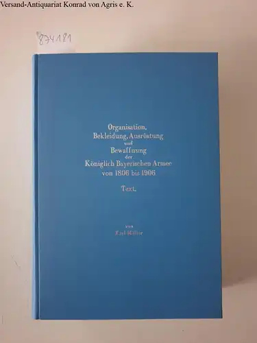 Müller, Karl und Louis Braun: Die Organisation, Bekleidung, Ausrüstung und Bewaffnung der Königlich Bayerischen Armee von 1806 bis 1906. 