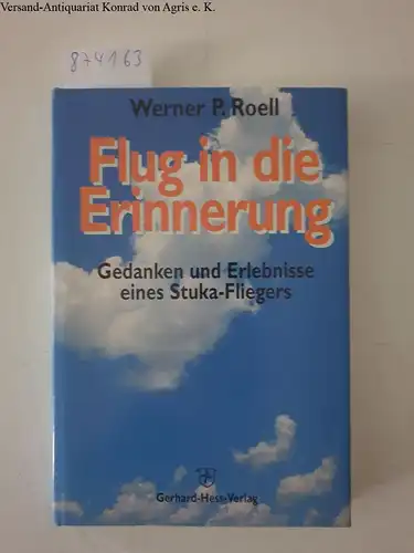 Roell, Werner P: Flug in die Erinnerung: Gedanken und Erlebnisse eines Stuka-Fliegers. 