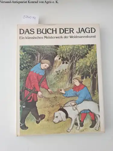 Phoebus, Gaston und Comte de Foix: Das Buch der Jagd: Ein klassisches Meisterwerk der Weidmannskunst. 