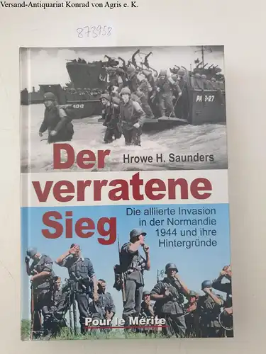 Saunders, Hrowe H: Der verratene Sieg: Die alliierte Invasion in der Normandie 1944 und ihre Hintergründe. 