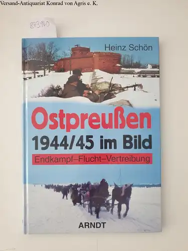 Schön, Heinz (Mitwirkender): Ostpreußen 1944/45 im Bild : Endkampf - Flucht - Vertreibung. 