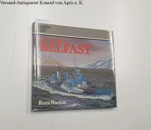 Watton, Ross: The Cruiser H.M.S. "Belfast" (Anatomy of the Ship). 