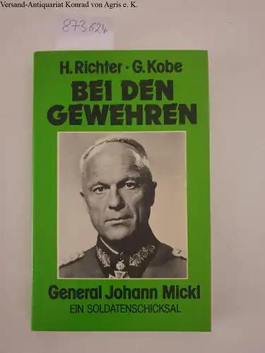 Richter, H. und G. Kobe: Bei den Gewehren. General Johann Mickl. Ein Soldatenschicksal. 