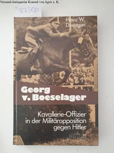 Doepgen, Heinz: Georg v. Boeselager : Kavallerie-Offizier in d. Militäropposition gegen Hitler
 Heinz W. Doepgen. 