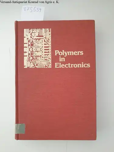 Davidson, Theodore: Polymers in Electronics: Based on a Symposium Sponsored by the Division of Organic Coatings and Plastics Chemistry at the 185th Meeting of the ... March 20-25, 1983 (Acs Symposium Series). 