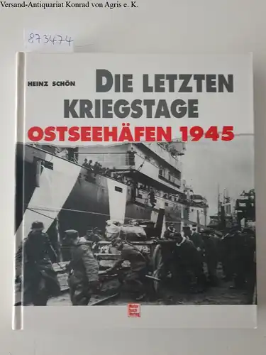 Schön, Heinz: Die letzten Kriegstage : Ostseehäfen 1945. 
