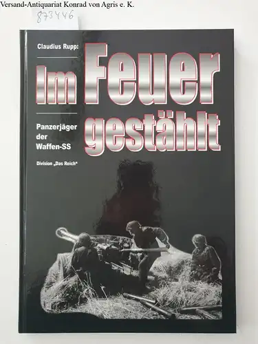 Rupp, Claudia: Im Feuer gestählt. Panzerjäger der Waffen-SS Division "Das Reich". 