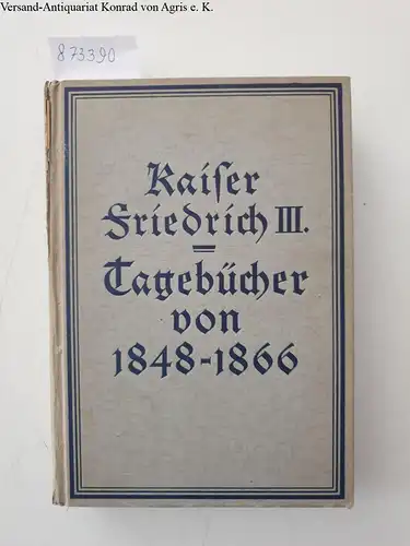 Meisner, Heinrich Otto (Hg.): Kaiser Friedrich III. Tagebücher von 1848-1866 
 Mit einer Einleitung und Ergänzungen. 