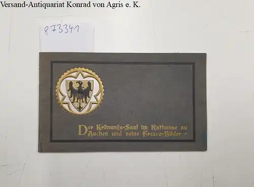 Kutsch, Heinrich: Der Krönungssaal im Rathause zu Aachen und seine Fresco-Bilder. 
