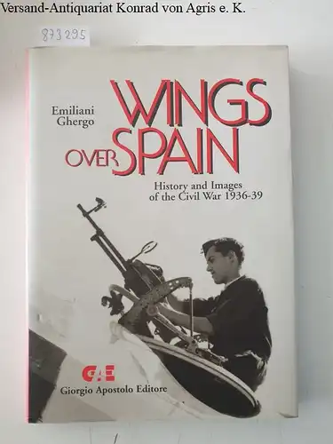 Ghergo, Emiliani: Wings Over Spain History and Images of the Civil War 1936-39. 