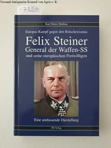 Mathias, Karl Heinz: Felix Steiner : General der Waffen-SS und seine europäischen Freiwilligen 
 eine umfassende Darstellung. 