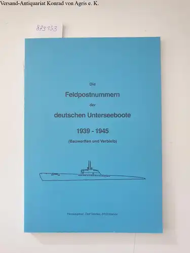 Steckel, Olaf: Die Feldpostnummern der deutschen Unterseeboote 1939-1945, Bauwerften und Verbleib. 