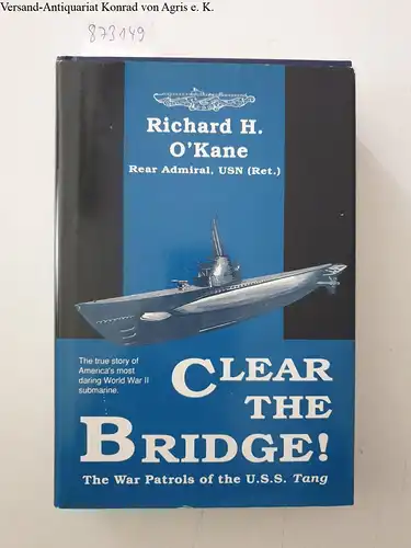 O'Kane, Richard: Clear the Bridge!: The War Patrols of the U.S.S. Tang. 