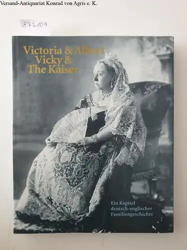 Rogasch, Wilfried (Hrsg.): Victoria & Albert : Vicky & The Kaiser : (Buchhandelsausgabe) 
 Ein Kapitel deutsch-englischer Familiengeschichte. 