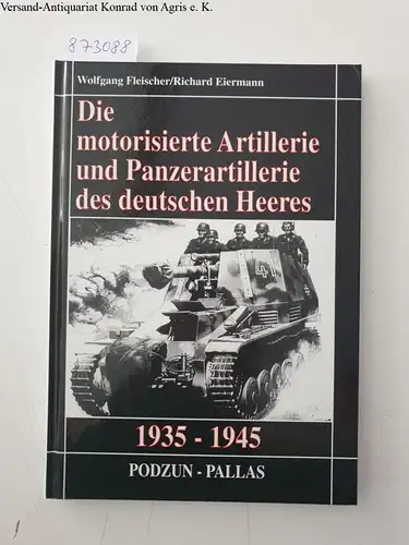 Fleischer, Wolfgang und Richard Eiermann: Die motorisierte Artillerie und Panzerartillerie des deutschen Heeres : 1943-1945. 