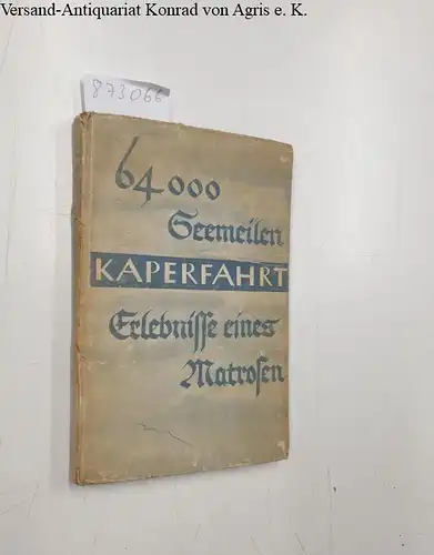 Leimbach, Fritz: 64000 Seemeilen Kaperfahrt - Fritz Leimbach - Erlebnisse eines Matrosen. 