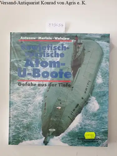 Antonow, Alexander, Walerie Marinin und Nikolai Walujew: Sowjetisch-russische Atom-U-Boote. 