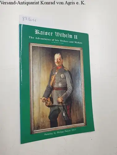 Forman, Michael Ralph: Kaiser Wilhelm II: The Adventures of His Orders and Medals. 