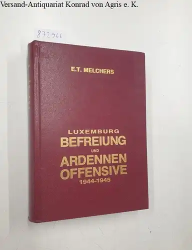 Melchers, Emile T: Luxemburg: Befreiung und Ardennenoffensive 1944 - 1945. 