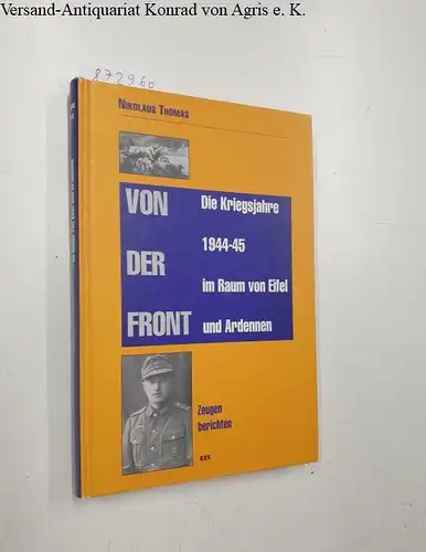 Thomas, Nikolaus: Von der Front. Die Kriegsjahre 1944-45 im Raum von Eifel und Ardennen. 