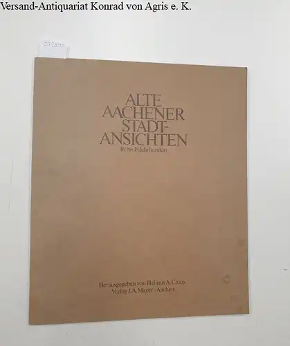Crous, Helmut A: Alte Aachener Stadtansichten. 16. bis 19. Jahrhundert. 