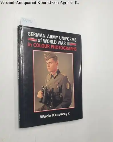 Krawczyk, Wade: German Army Uniforms of World War II in Colour Photographs. 