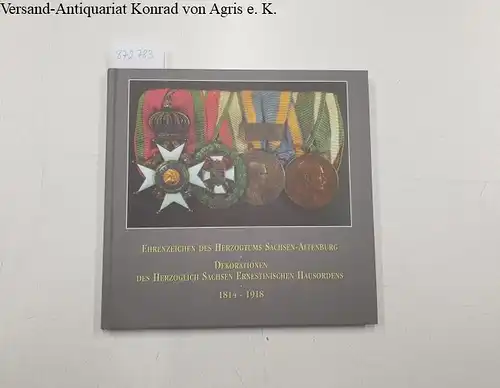 Schloss- und Spielkartenmuseum: Ehrenzeichen des Herzogtums Sachsen-Altenburg : Dekorationen des Herzoglich Sachsen-Ernestinischen Hausordens ; 1814 - 1918 ; Katalog zur Ausstellung vom 8. September 2002 bis 2. Februar 2003, Schloss- und Spielkartenmuseum