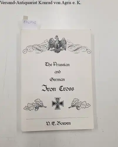 Bowen, Vernon E: The Prussian and German Iron Cross : vom Autor signiert. 