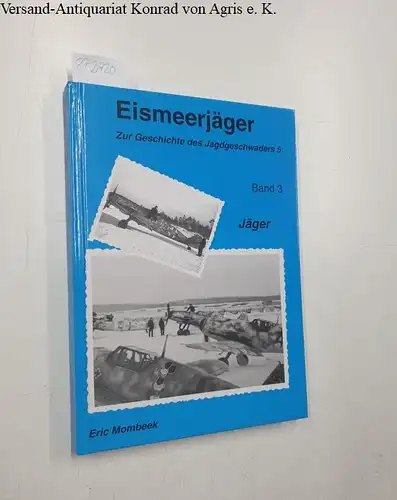 Mombeek, Eric: Eismeerjäger - Band 3: Zur Geschichte des Jagdgeschwaders 5 : Jäger. 