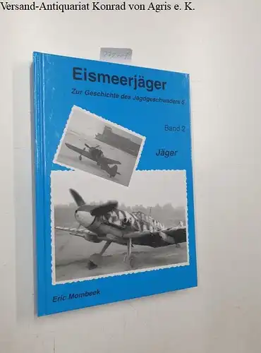 Mombeek, Eric: Eismeerjäger - Band 2: Zur Geschichte des Jagdgeschwaders 5 : Jäger. 
