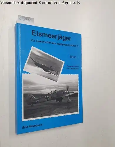 Mombeek, Eric: Eismeerjäger - Band 1: Zur Geschichte des Jagdgeschwaders 5 : Zerstörerstaffel und Jabostaffel. 