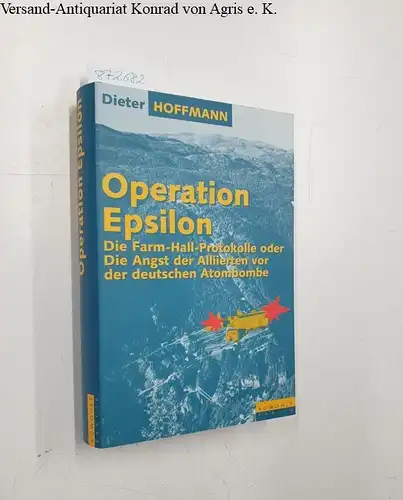 Dieter, Hoffmann: Operation Epsilon. Die Farm-Hall-Protokolle oder Die Angst der Alliierten vor der deutschen Atombombe. 