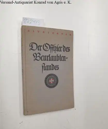 Altrichter, Friedrich: Der Offizier des Beurlaubtenstandes ( Handbuch für den Offizier un Offizieranwärter d. b. aller Waffen). 