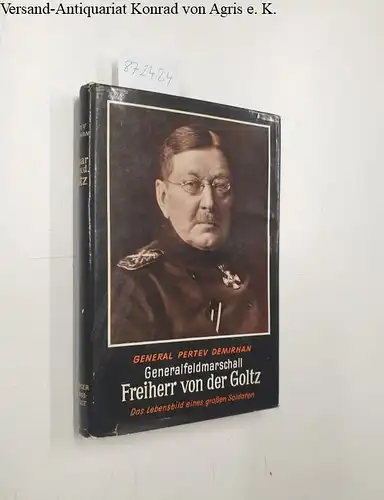 Demirhan, General Pertev: Generalfeldmarschall Colmar Freiherr von der Goltz. Das Lebensbild eines großen Soldaten
 Aus meinen persönlichen Erinnerungen. 