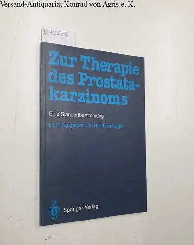 Nagel, Reinhard (Herausgeber): Zur Therapie des Prostatakarzinoms: eine Standortbestimmung: Mit 31 Tabellen. 